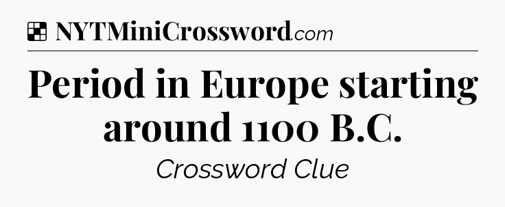 Solution: Period in Europe starting around 1100 B.C - NYT Crossword