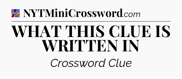 WHAT THIS CLUE IS WRITTEN IN Crossword Clue