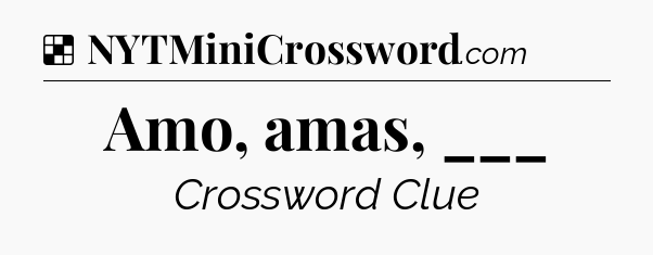 Solution: Amo, amas, ___ - NYT Crossword