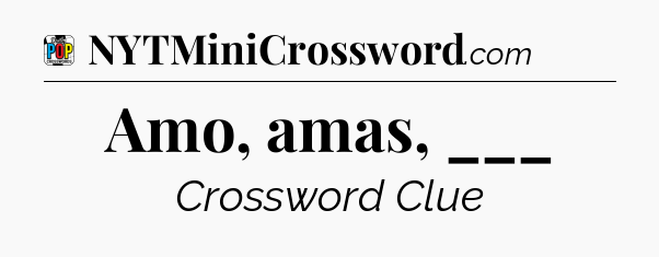 Amo, amas, ___ Crossword Clue