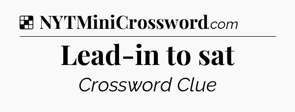Solution: Lead-in to sat - NYT Crossword