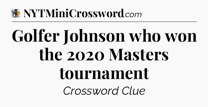 Golfer Johnson who won the 2020 Masters tournament Crossword Clue