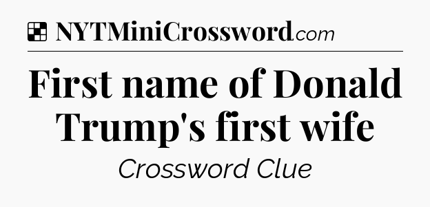 Solution: First name of Donald Trump's first wife - NYT Crossword