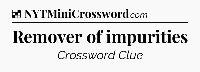 Solution: Remover of impurities - NYT Crossword