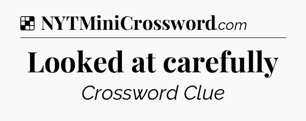 Solution: Looked at carefully - NYT Crossword