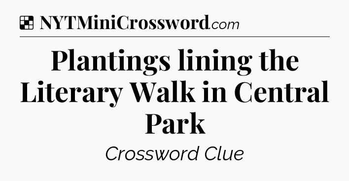 Solution: Plantings lining the Literary Walk in Central Park - NYT Crossword