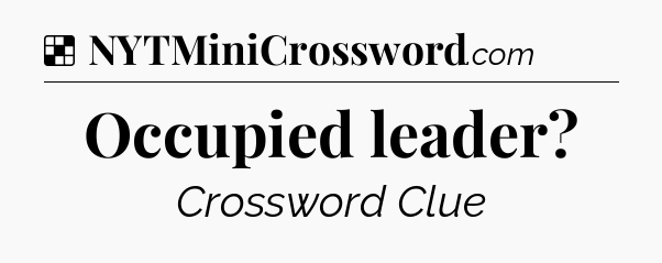 Solution: Occupied leader - NYT Crossword