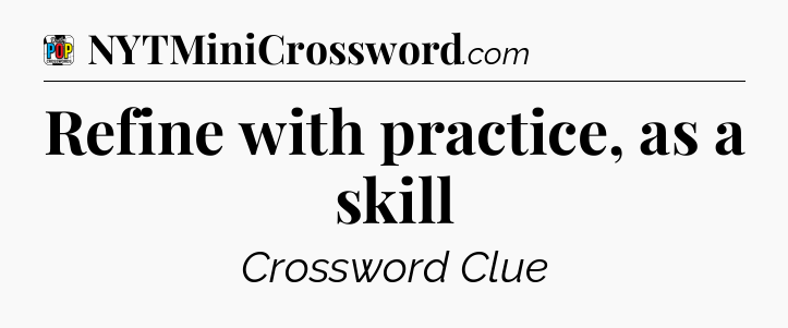 Refine with practice, as a skill Crossword Clue