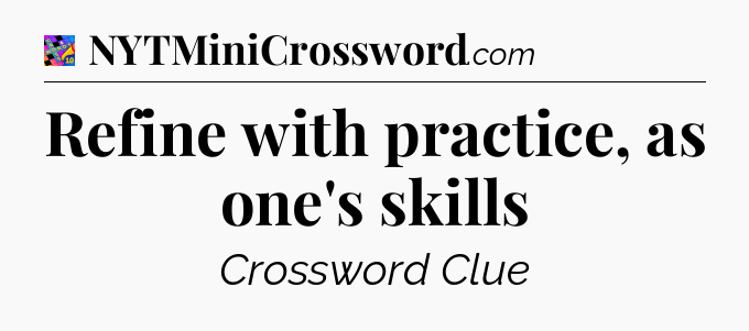 Refine with practice, as one's skills Crossword Clue