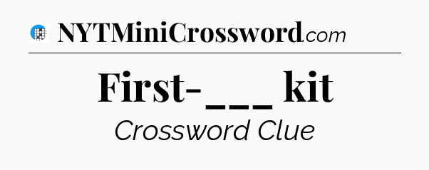 First-___ kit Crossword Clue