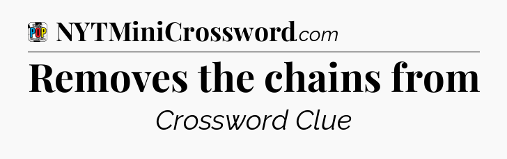 Removes the chains from Crossword Clue