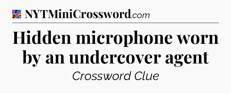Hidden microphone worn by an undercover agent Crossword Clue