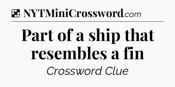 Solution: Part of a ship that resembles a fin - NYT Crossword
