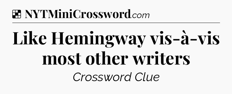 Solution: Like Hemingway vis-à-vis most other writers - NYT Crossword