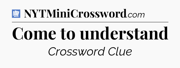 Come to understand Puzzle Page Crossword Clue