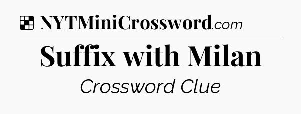 Solution: Suffix with Milan - NYT Crossword