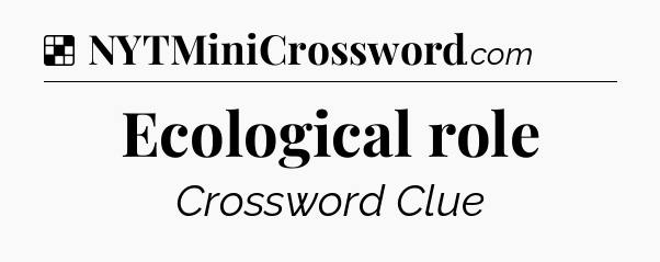 Solution: Ecological role - NYT Crossword