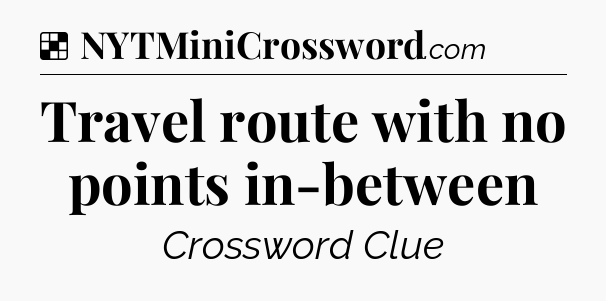 Solution: Travel route with no points in-between - NYT Crossword