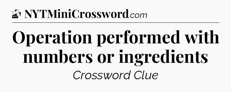Operation performed with numbers or ingredients - Daily Themed Classic Crossword