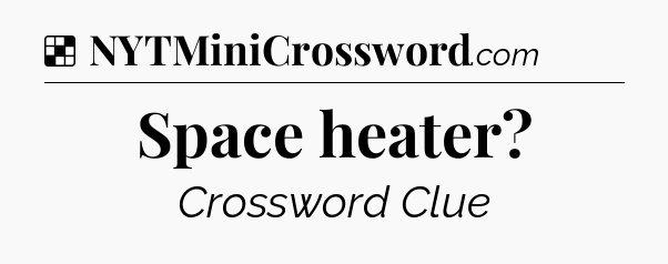 Solution: Space heater - NYT Crossword