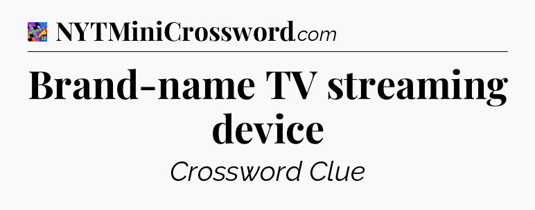 Brand-name TV streaming device Crossword Clue
