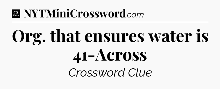 Org. that ensures water is 41-Across - LA Times Crossword