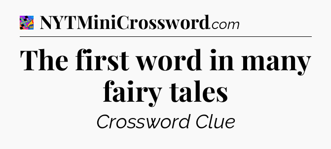 The first word in many fairy tales Crossword Clue