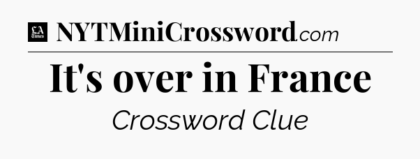 It's over in France - LA Times Crossword