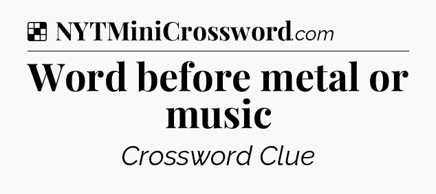 Solution: Word before metal or music - NYT Crossword