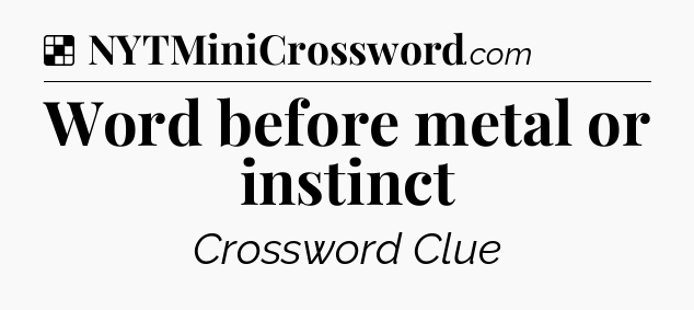 Solution: Word before metal or instinct - NYT Crossword