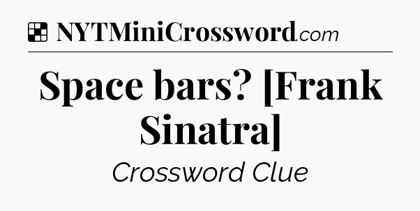 Solution: Space bars? [Frank Sinatra] - NYT Crossword