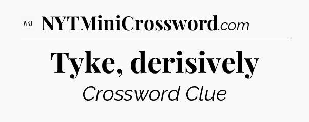 Tyke, derisively - WSJ Crossword