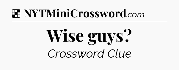 Solution: Wise guys - NYT Crossword