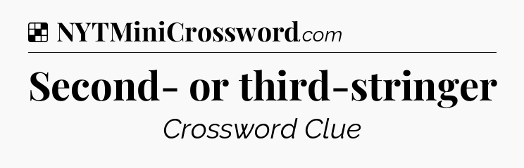 Solution: Second- or third-stringer - NYT Crossword