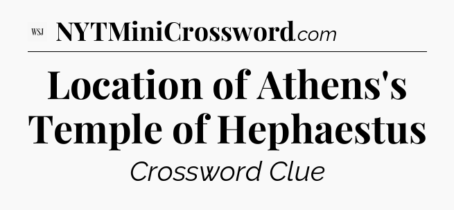 Location of Athens's Temple of Hephaestus - WSJ Crossword