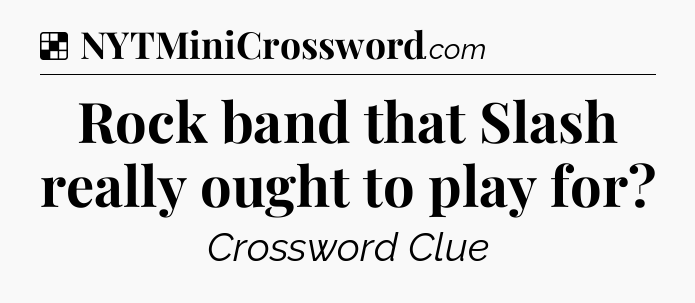Solution: Rock band that Slash really ought to play for - NYT Crossword
