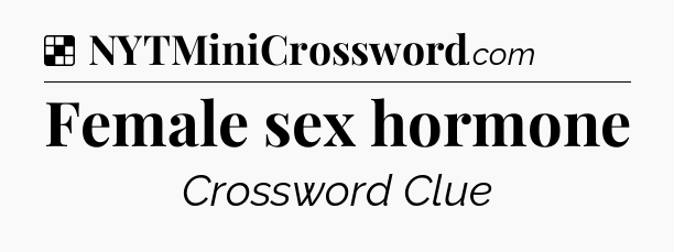 Solution: Female sex hormone - NYT Crossword