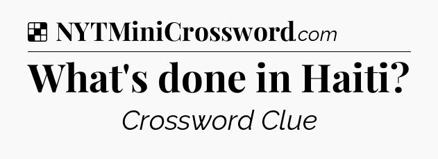 Solution: What's done in Haiti - NYT Crossword