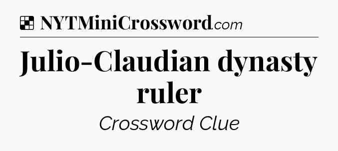 Solution: Julio-Claudian dynasty ruler - NYT Crossword