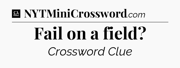 Fail on a field - LA Times Crossword