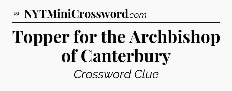 Topper for the Archbishop of Canterbury - WSJ Crossword