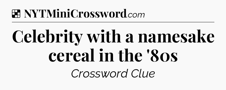 Solution: Celebrity with a namesake cereal in the '80s - NYT Crossword