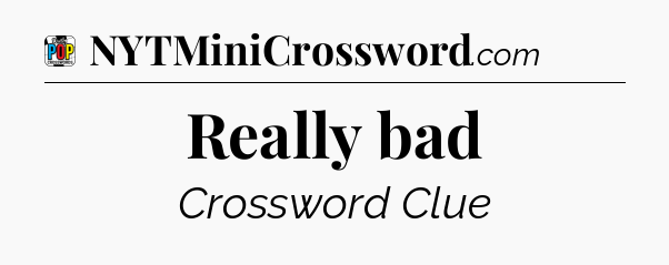 Really bad Crossword Clue
