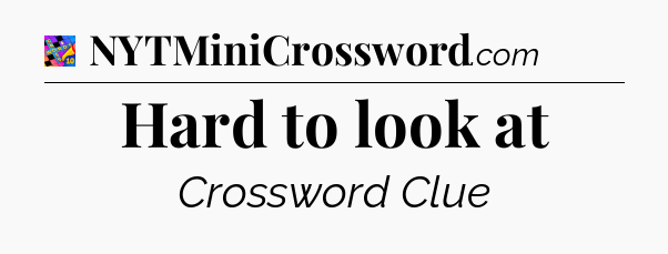 Hard to look at Crossword Clue