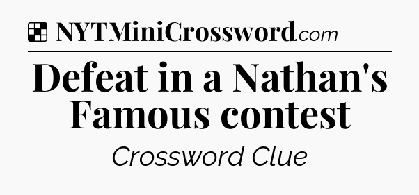 Solution: Defeat in a Nathan's Famous contest - NYT Crossword