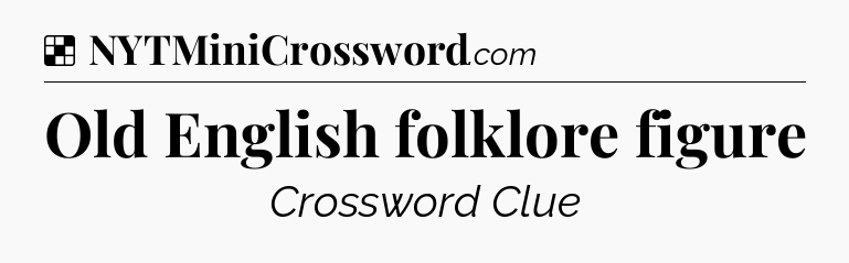 Solution: Old English folklore figure - NYT Crossword