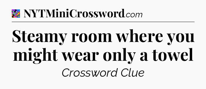 Steamy room where you might wear only a towel Crossword Clue
