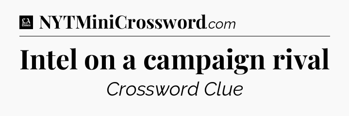 Intel on a campaign rival - LA Times Crossword