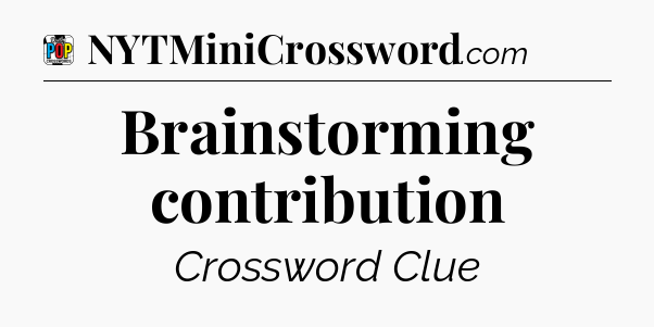 Brainstorming contribution Crossword Clue