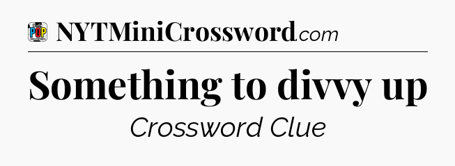 Something to divvy up Crossword Clue